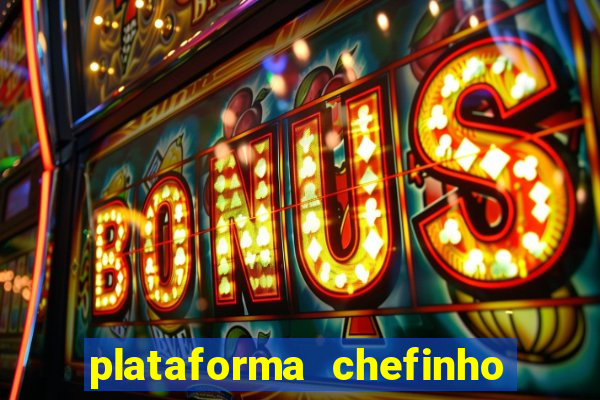 plataforma chefinho 777 bet