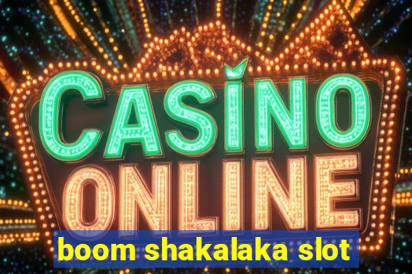 boom shakalaka slot