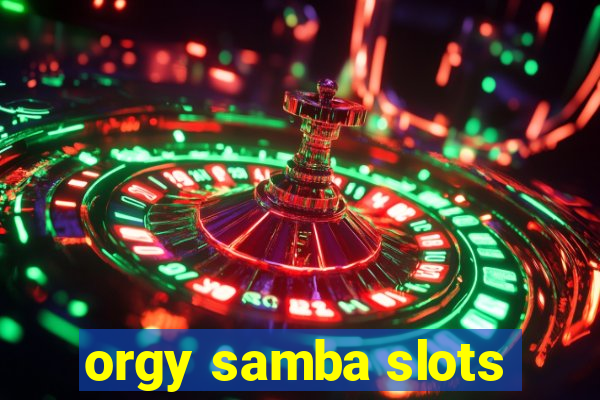 orgy samba slots