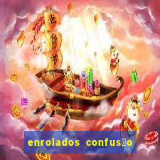 enrolados confus茫o em dobro