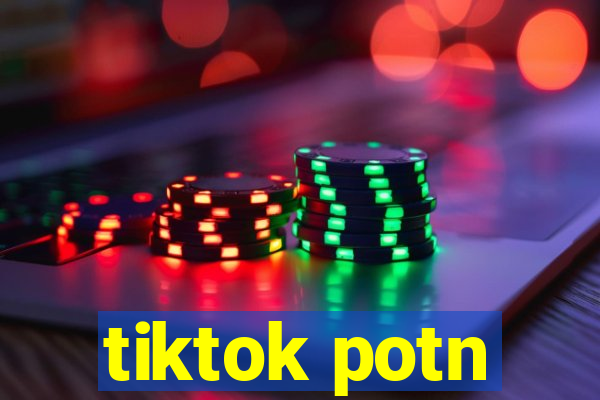 tiktok potn