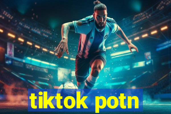 tiktok potn