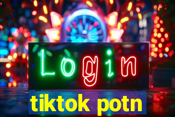 tiktok potn