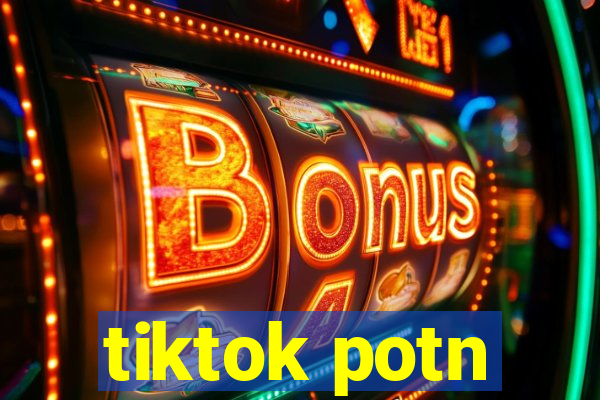 tiktok potn