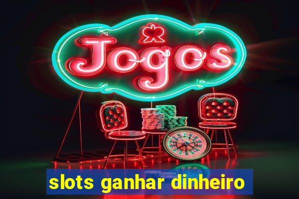 slots ganhar dinheiro