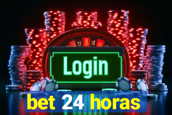 bet 24 horas