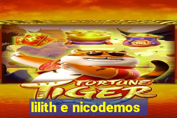 lilith e nicodemos