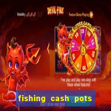 fishing cash pots slot free play