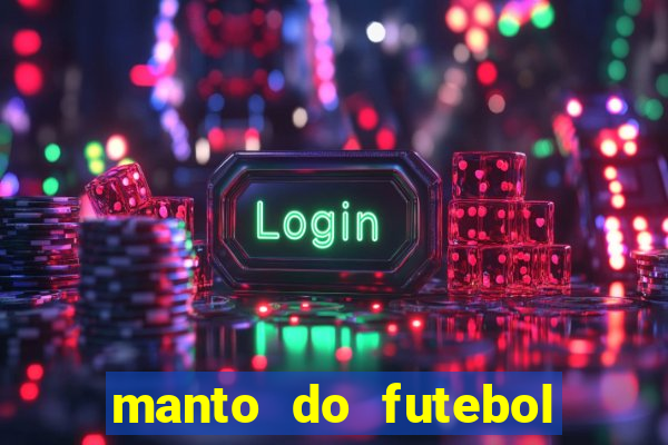 manto do futebol jogos de hoje