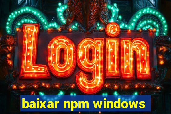 baixar npm windows