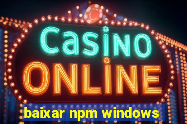 baixar npm windows