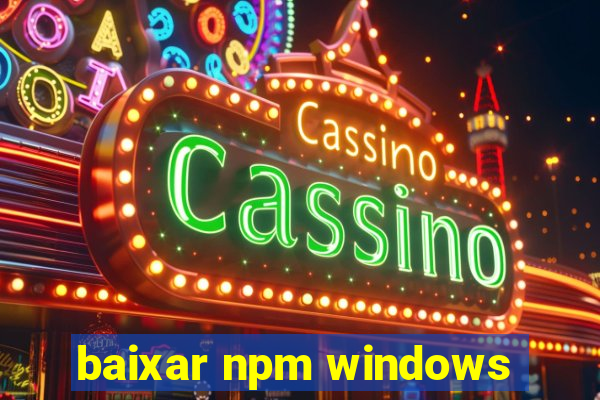 baixar npm windows