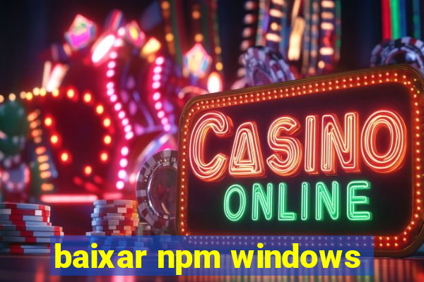 baixar npm windows