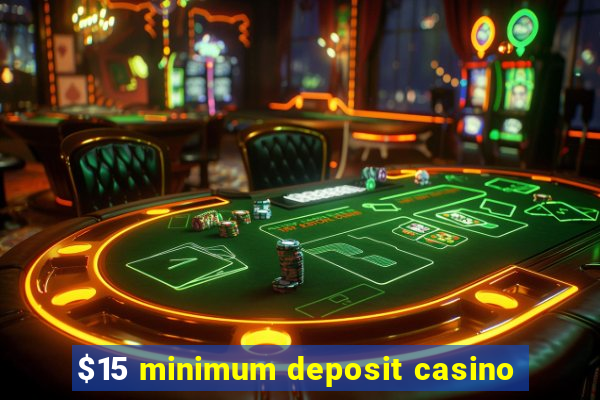 $15 minimum deposit casino