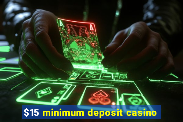 $15 minimum deposit casino