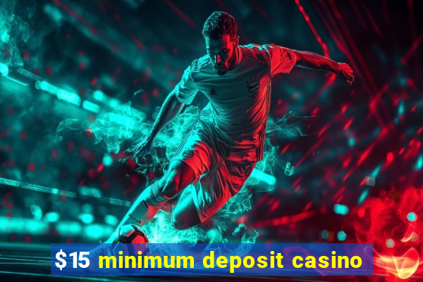 $15 minimum deposit casino