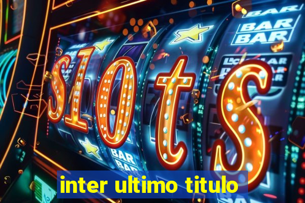 inter ultimo titulo