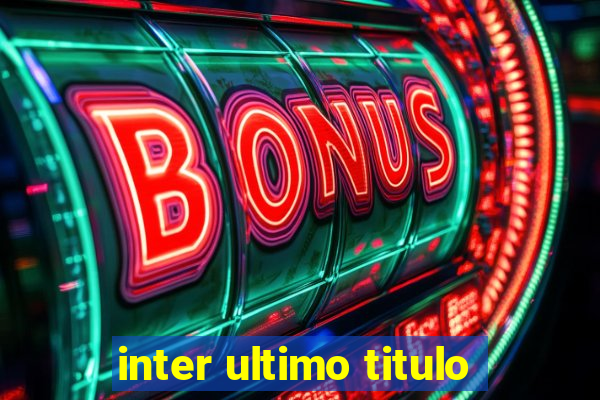 inter ultimo titulo