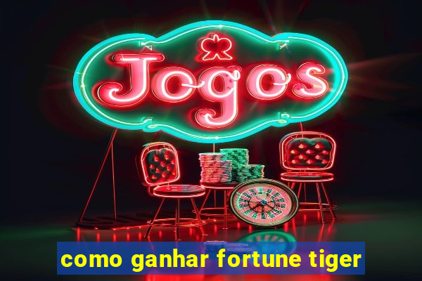 como ganhar fortune tiger