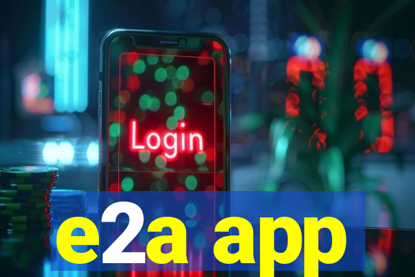 e2a app