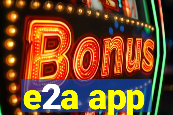 e2a app