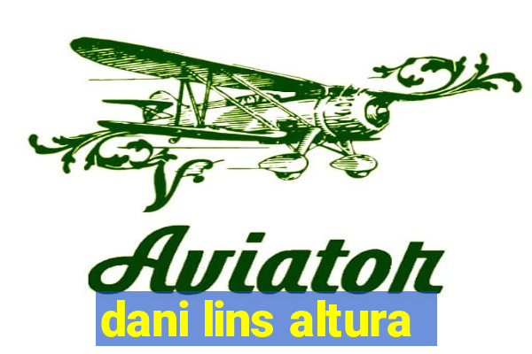 dani lins altura