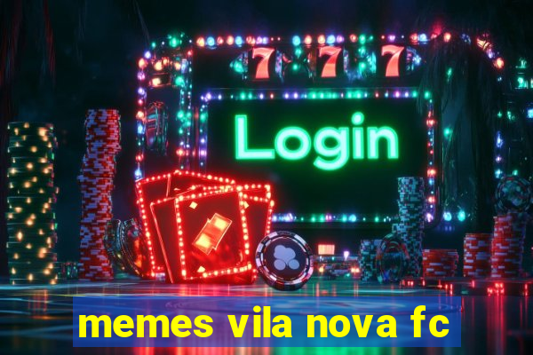 memes vila nova fc