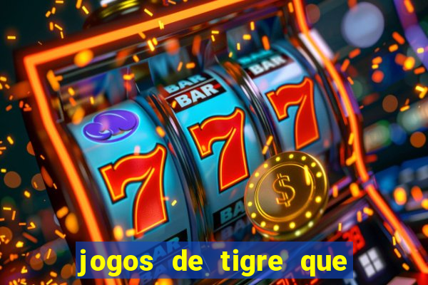 jogos de tigre que ganha dinheiro