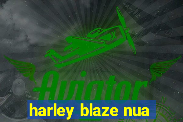 harley blaze nua