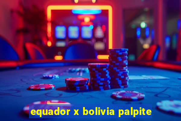 equador x bolivia palpite