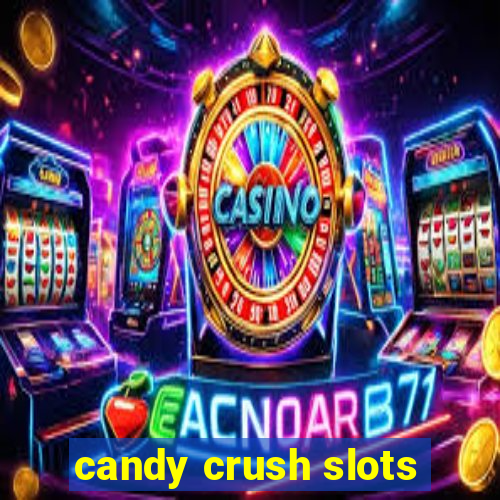 candy crush slots