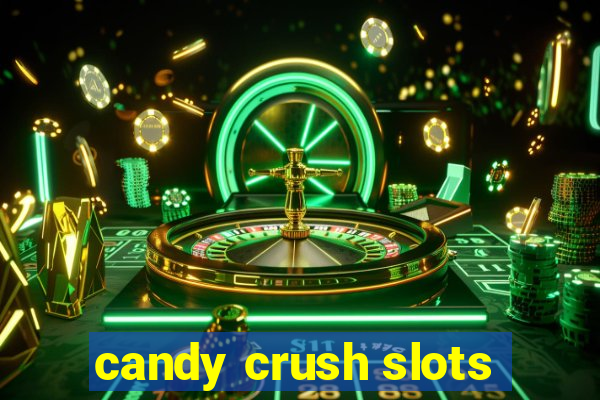 candy crush slots