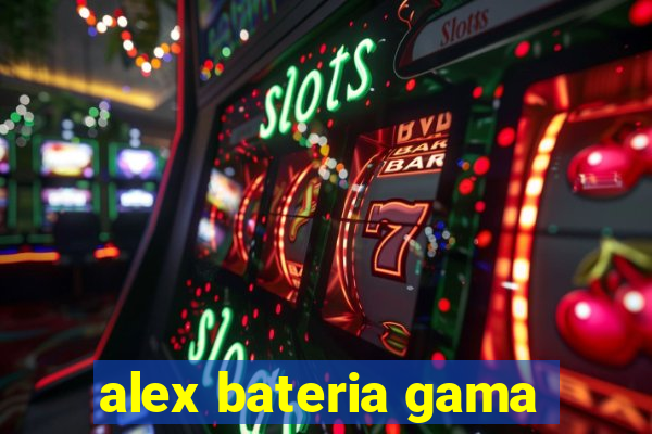 alex bateria gama