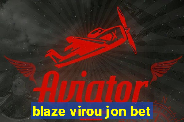 blaze virou jon bet