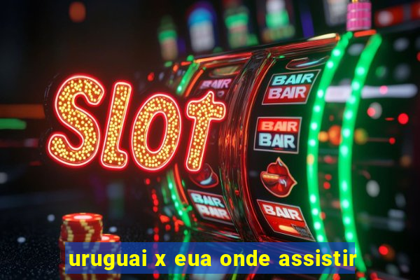 uruguai x eua onde assistir