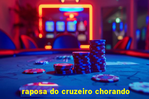 raposa do cruzeiro chorando