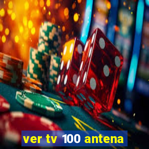 ver tv 100 antena