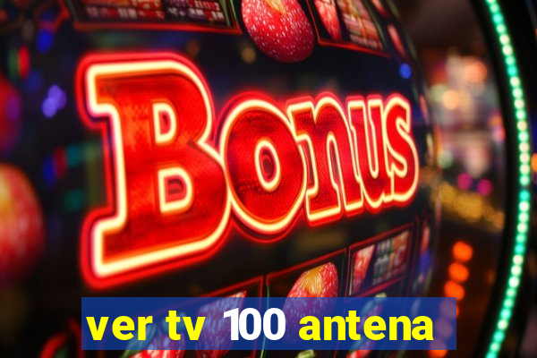 ver tv 100 antena