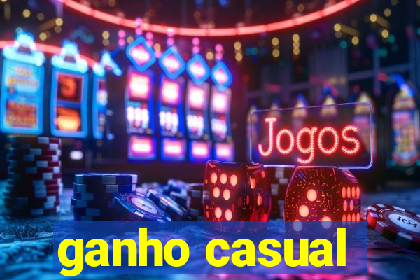 ganho casual