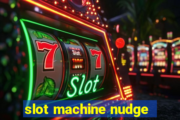 slot machine nudge