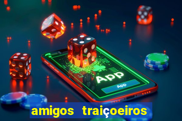 amigos traiçoeiros portal zacarias