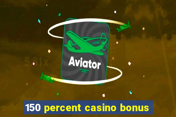 150 percent casino bonus