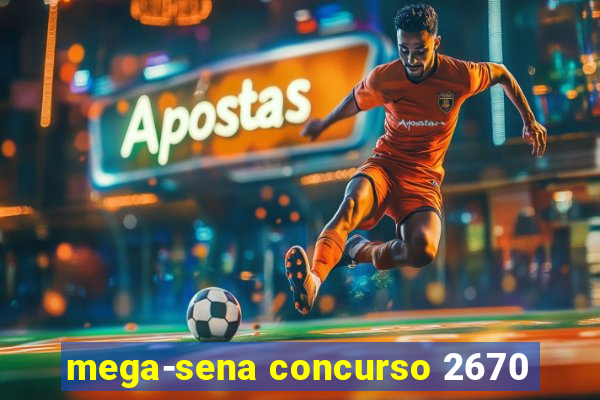 mega-sena concurso 2670