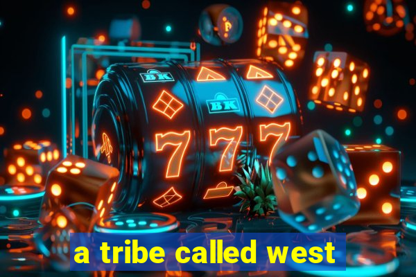 a tribe called west