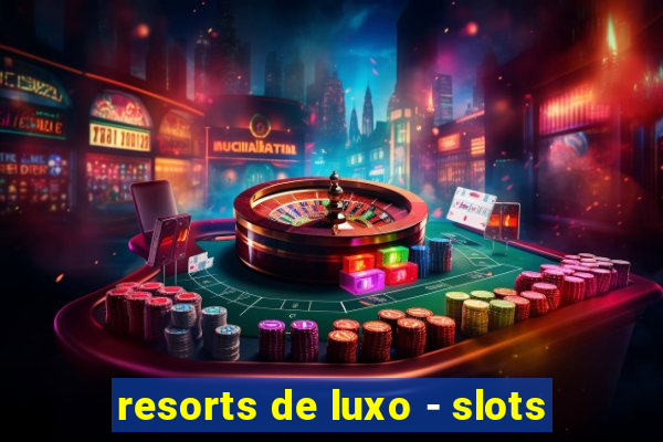 resorts de luxo - slots