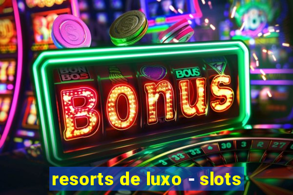 resorts de luxo - slots