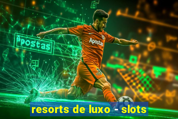 resorts de luxo - slots