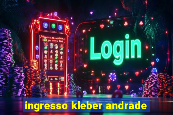 ingresso kleber andrade