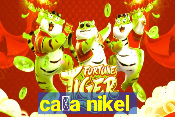 ca莽a nikel