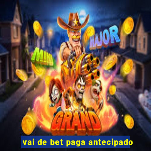 vai de bet paga antecipado